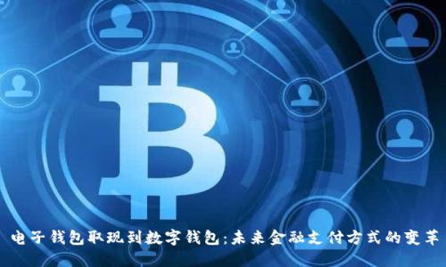 电子钱包取现到数字钱包：未来金融支付方式的变革