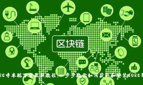 CORE中本聪下载最新教程：一步步教你如何获取和安装CORE钱包