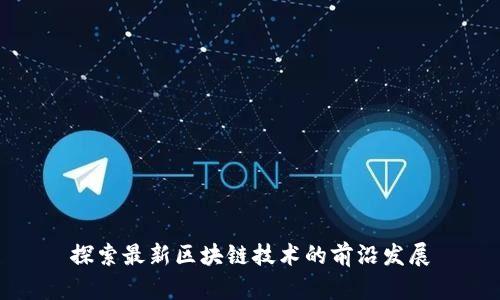 探索最新区块链技术的前沿发展