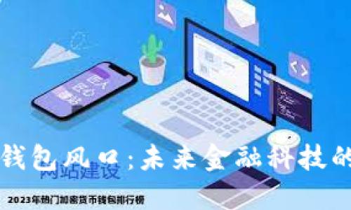 加密货币钱包风口：未来金融科技的关键角色