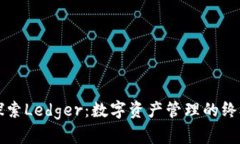 深入探索Ledger：数字资产管理的终极指南