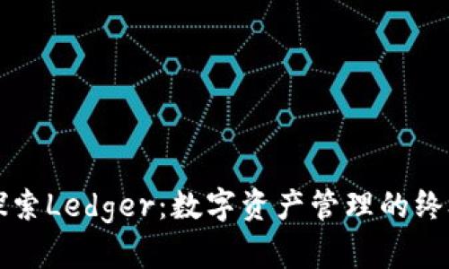 深入探索Ledger：数字资产管理的终极指南