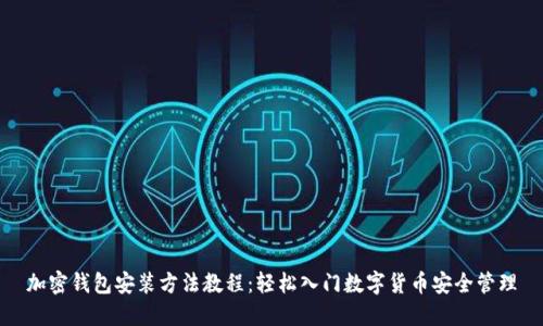加密钱包安装方法教程：轻松入门数字货币安全管理