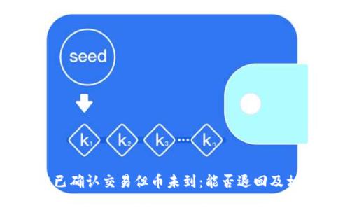 区块链已确认交易但币未到：能否退回及相关解析