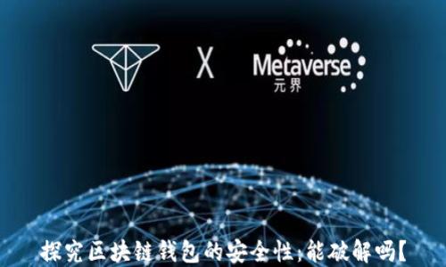 
探究区块链钱包的安全性：能破解吗？