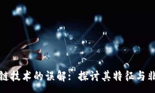 :
区块链技术的误解: 探讨其特征与非特征