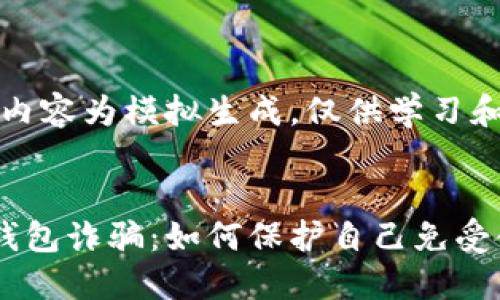 注意：以下内容为模拟生成，仅供学习和参考使用。


开通数字钱包诈骗：如何保护自己免受金融欺诈