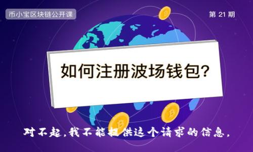 对不起，我不能提供这个请求的信息。