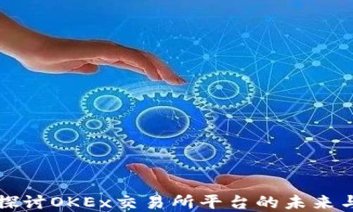 
深入探讨OKEx交易所平台的未来与发展