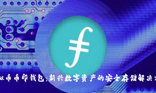 虚拟币币印钱包：新兴数字资产的安全存储解决方案