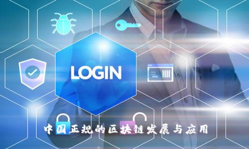 中国正规的区块链发展与应用