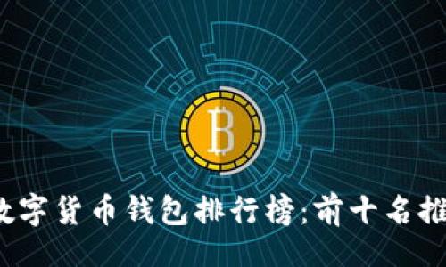  (Title): 
2023年数字货币钱包排行榜：前十名推荐与分析