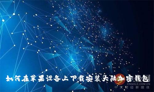 如何在苹果设备上下载安装大陆加密钱包