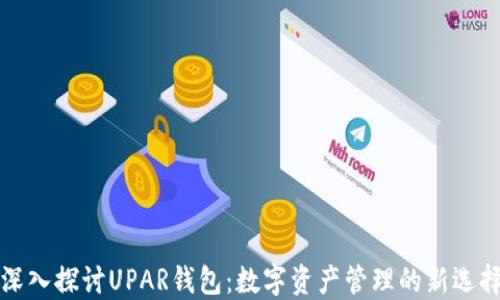
深入探讨UPAR钱包：数字资产管理的新选择