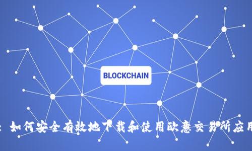 : 如何安全有效地下载和使用欧意交易所应用
