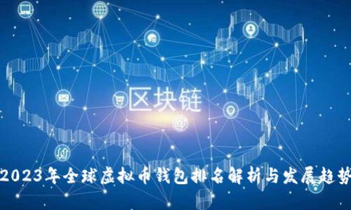 2023年全球虚拟币钱包排名解析与发展趋势