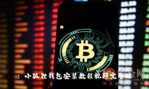 : 小狐狸钱包安装教程视频完整版