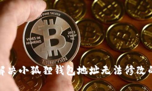 如何解决小狐狸钱包地址无法修改的问题