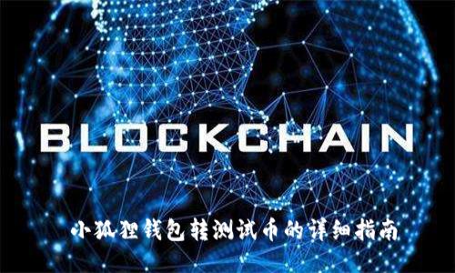  小狐狸钱包转测试币的详细指南