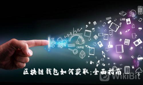 区块链钱包如何获取：全面指南