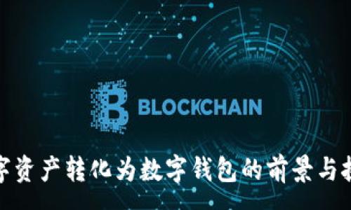 :

数字资产转化为数字钱包的前景与挑战