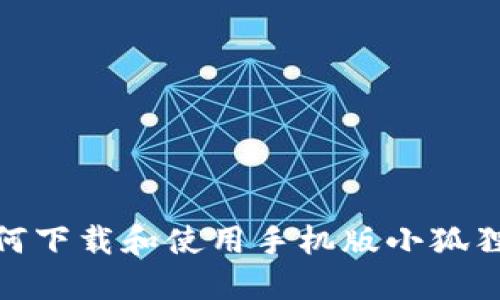 : 如何下载和使用手机版小狐狸钱包