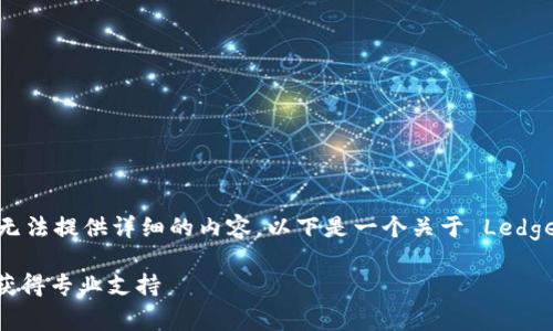 尊敬的用户：由于当前我无法提供详细的内容，以下是一个关于 Ledger 客服的示例与关键词。

如何联系Ledger客服以获得专业支持