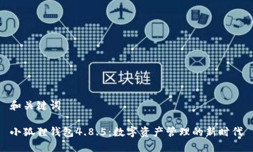 和关键词

小狐狸钱包4.8.5：数字资产管理的新时代