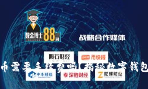 小狐狸钱包转币需要手续费吗？揭秘数字钱包的手续费机制