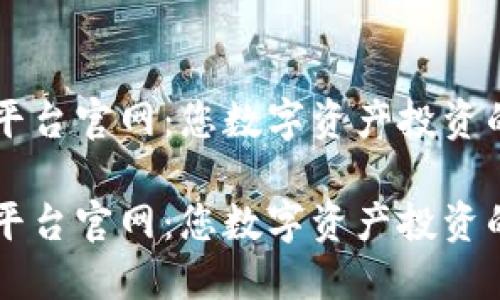 火网交易平台官网：您数字资产投资的首选平台

火网交易平台官网：您数字资产投资的首选平台