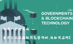 思考一个优质的当你忘记区块链钱包密码时，该