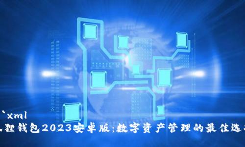 ```xml
狐狸钱包2023安卓版：数字资产管理的最佳选择