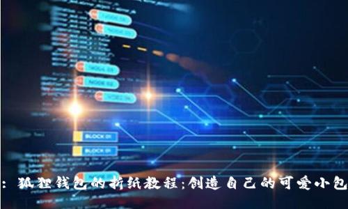 : 狐狸钱包的折纸教程：创造自己的可爱小包